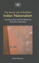 Secret Life of Another Indian Nationalism: Transitions from the Pax Britannica to the Pax Americana hind ja info | Ühiskonnateemalised raamatud | kaup24.ee