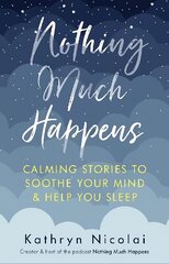 Nothing Much Happens: Calming stories to soothe your mind and help you sleep Main hind ja info | Fantaasia, müstika | kaup24.ee