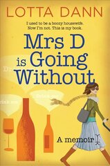 Mrs D is Going Without: I Used to be a Boozy Housewife. Now I'm Not. This is My Book. Main цена и информация | Биографии, автобиогафии, мемуары | kaup24.ee