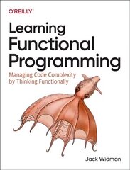 Learning Functional Programming: Managing Code Complexity by Thinking Functionally цена и информация | Книги по экономике | kaup24.ee