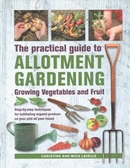 Practical Guide to Allotment Gardening: Growing Vegetables and Fruit: Step-by-step techniques for cultivating organic produce on your plot all year round цена и информация | Книги по садоводству | kaup24.ee