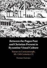 Between the Pagan Past and Christian Present in Byzantine Visual Culture: Statues in Constantinople, 4th-13th Centuries CE hind ja info | Usukirjandus, religioossed raamatud | kaup24.ee