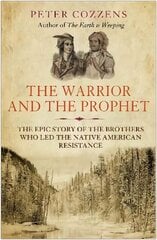 Warrior and the Prophet: The Epic Story of the Brothers Who Led the Native American Resistance Main цена и информация | Исторические книги | kaup24.ee