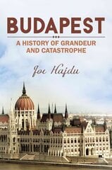 Budapest: A History of Grandeur and Catastrophe hind ja info | Ajalooraamatud | kaup24.ee