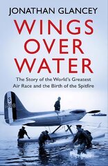 Wings Over Water: The Story of the World's Greatest Air Race and the Birth of the Spitfire Main hind ja info | Ühiskonnateemalised raamatud | kaup24.ee