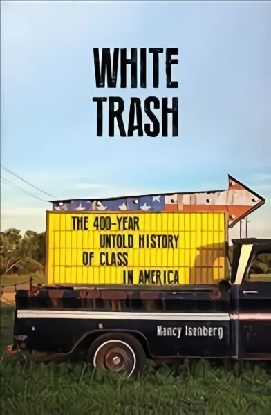 White Trash: The 400-Year Untold History of Class in America Main цена и информация | Ajalooraamatud | kaup24.ee