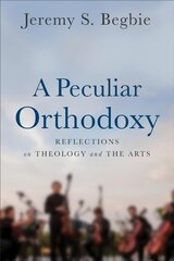 Peculiar Orthodoxy: Reflections on Theology and the Arts hind ja info | Kunstiraamatud | kaup24.ee
