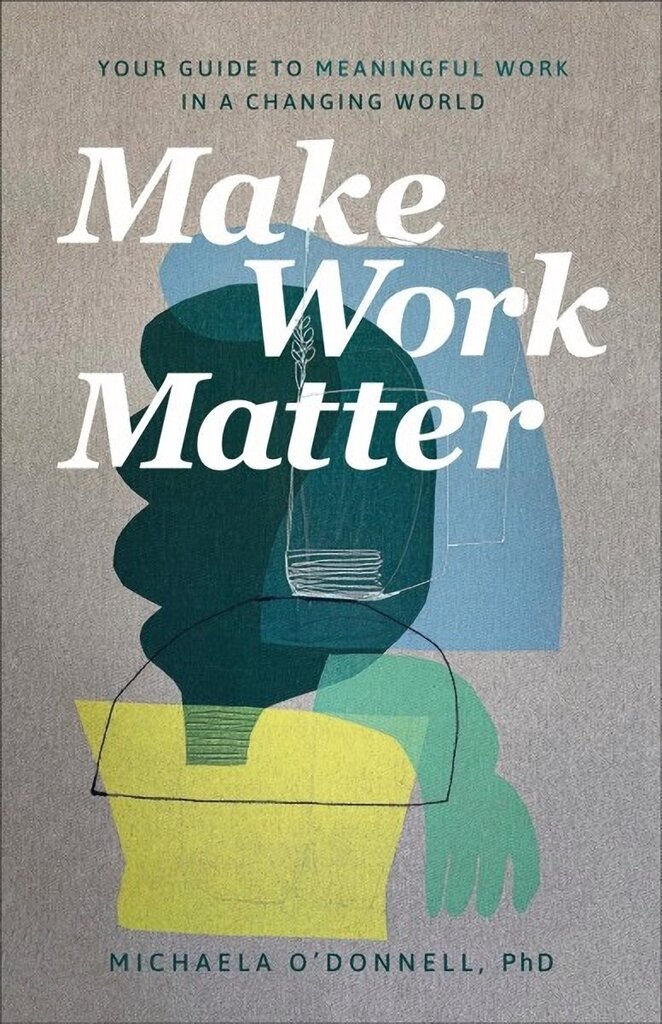 Make Work Matter: Your Guide to Meaningful Work in a Changing World hind ja info | Usukirjandus, religioossed raamatud | kaup24.ee