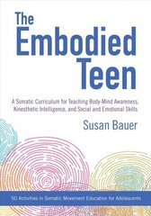 Embodied Teen: A Somatic Curriculum for Teaching Body-Mind Awareness, Kinesthetic Intelligence, and Social and Emotional Skills--50 Activities in Somatic Movement Education цена и информация | Книги по социальным наукам | kaup24.ee