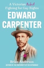 Edward Carpenter: A Victorian Rebel Fighting for Gay Rights цена и информация | Книги по социальным наукам | kaup24.ee