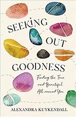 Seeking Out Goodness - Finding the True and Beautiful All around You: Finding the True and Beautiful All around You цена и информация | Духовная литература | kaup24.ee