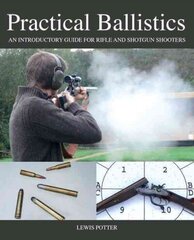 Practical Ballistics: An Introductory Guide for Rifle and Shotgun Shooters hind ja info | Tervislik eluviis ja toitumine | kaup24.ee
