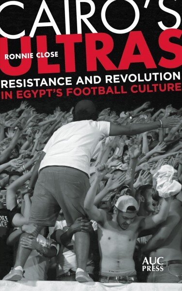 Cairo's Ultras: Resistance and Revolution in Egypt's Football Culture hind ja info | Tervislik eluviis ja toitumine | kaup24.ee
