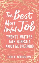 Best, Most Awful Job: Twenty Writers Talk Honestly About Motherhood hind ja info | Eneseabiraamatud | kaup24.ee