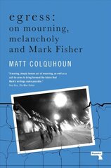 Egress: On Mourning, Melancholy and Mark Fisher New edition цена и информация | Книги по социальным наукам | kaup24.ee