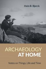 Archaeology at Home: Notes on Things, Life and Time hind ja info | Ajalooraamatud | kaup24.ee