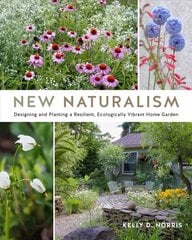New Naturalism: Designing and Planting a Resilient, Ecologically Vibrant Home Garden цена и информация | Книги по садоводству | kaup24.ee
