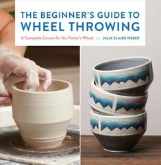 Beginner's Guide to Wheel Throwing: A Complete Course for the Potter's Wheel, Volume 1 цена и информация | Книги о питании и здоровом образе жизни | kaup24.ee