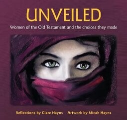 Unveiled: Women of the Old Testament and the choices they made цена и информация | Духовная литература | kaup24.ee