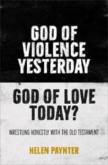 God of Violence Yesterday, God of Love Today?: Wrestling honestly with the Old Testament hind ja info | Usukirjandus, religioossed raamatud | kaup24.ee