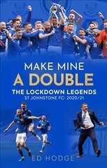 Make Mine a Double: The Lockdown Legends - St Johnstone FC: 2020-21 hind ja info | Ajalooraamatud | kaup24.ee