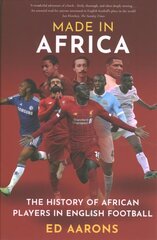 Made in Africa: The History of African Players in English Football hind ja info | Ajalooraamatud | kaup24.ee