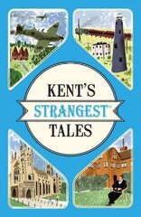 Kent's Strangest Tales: Extraordinary but True Stories from a Very Curious County hind ja info | Ajalooraamatud | kaup24.ee