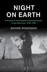 Night on Earth: A History of International Humanitarianism in the Near East, 1918-1930 hind ja info | Ühiskonnateemalised raamatud | kaup24.ee