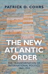 New Atlantic Order: The Transformation of International Politics, 1860-1933 New edition цена и информация | Исторические книги | kaup24.ee