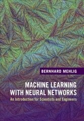 Machine Learning with Neural Networks: An Introduction for Scientists and Engineers New edition цена и информация | Книги по экономике | kaup24.ee