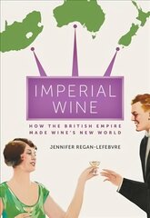 Imperial Wine: How the British Empire Made Wine's New World hind ja info | Ajalooraamatud | kaup24.ee