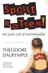 Spoilt Rotten: The Toxic Cult of Sentimentality цена и информация | Книги по социальным наукам | kaup24.ee