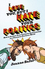 I love you, but I hate your Politics: How to Protect Your Intimate Relationships in a Poisonous Partisan World цена и информация | Самоучители | kaup24.ee
