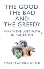 Good, the Bad and the Greedy: Why We've Lost Faith in Capitalism hind ja info | Majandusalased raamatud | kaup24.ee