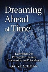 Dreaming Ahead of Time: Experiences with Precognitive Dreams, Synchronicity and Coincidence цена и информация | Самоучители | kaup24.ee