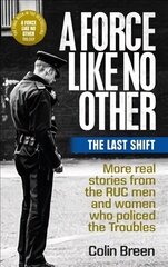 Force Like No Other 3: The Last Shift: The Final Selection of Real Stories from the Ruc Men and Women Who Policed the Troubles hind ja info | Ajalooraamatud | kaup24.ee