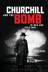 Churchill and the Bomb in War and Cold War: In War and Cold War hind ja info | Ajalooraamatud | kaup24.ee