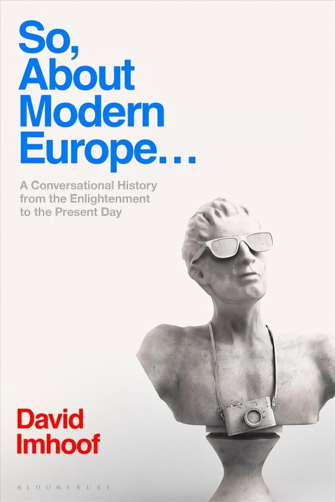 So, About Modern Europe...: A Conversational History from the Enlightenment to the Present Day hind ja info | Ajalooraamatud | kaup24.ee