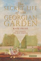 Secret Life of the Georgian Garden: Beautiful Objects and Agreeable Retreats hind ja info | Ajalooraamatud | kaup24.ee