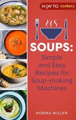 Soups: Simple and Easy Recipes for Soup-making Machines hind ja info | Retseptiraamatud | kaup24.ee