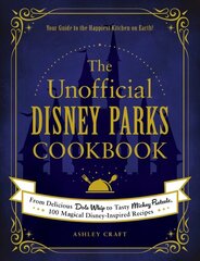 Unofficial Disney Parks Cookbook: From Delicious Dole Whip to Tasty Mickey Pretzels, 100 Magical Disney-Inspired Recipes hind ja info | Retseptiraamatud  | kaup24.ee