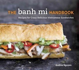 Banh Mi Handbook: Recipes for Crazy-Delicious Vietnamese Sandwiches [A Cookbook] цена и информация | Книги рецептов | kaup24.ee