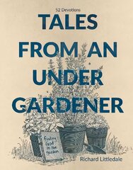 Tales from an Under-Gardener: Finding God in the Garden - 52 Devotions hind ja info | Usukirjandus, religioossed raamatud | kaup24.ee