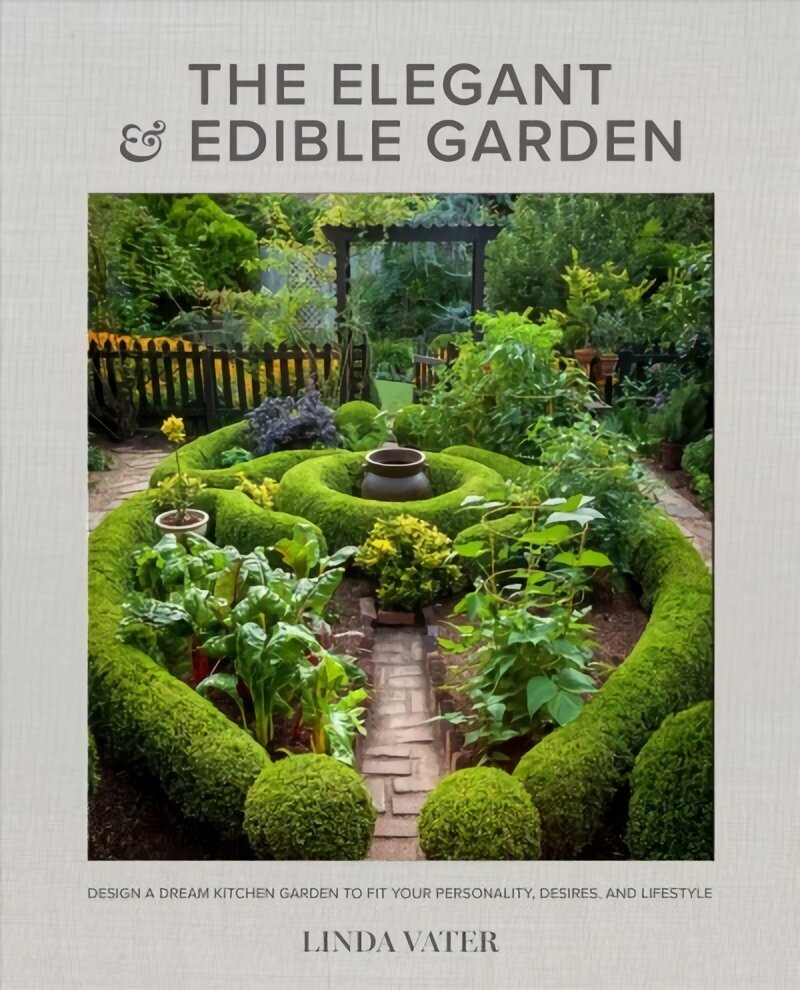 Elegant and Edible Garden: Design a Dream Kitchen Garden to Fit Your Personality, Desires, and Lifestyle hind ja info | Aiandusraamatud | kaup24.ee