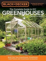 Black & Decker The Complete Guide to DIY Greenhouses, Updated 2nd Edition: Build Your Own Greenhouses, Hoophouses, Cold Frames & Greenhouse Accessories 2nd edition hind ja info | Aiandusraamatud | kaup24.ee