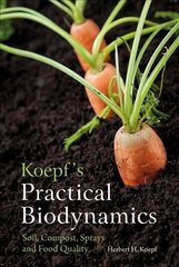 Koepf's Practical Biodynamics: Soil, Compost, Sprays and Food Quality цена и информация | Книги по садоводству | kaup24.ee