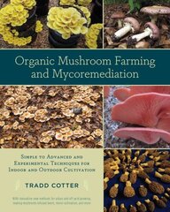 Organic Mushroom Farming and Mycoremediation: Simple to Advanced and Experimental Techniques for Indoor and Outdoor Cultivation цена и информация | Книги по садоводству | kaup24.ee