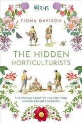 Hidden Horticulturists: The Untold Story of the Men who Shaped Britain's Gardens Main цена и информация | Книги по садоводству | kaup24.ee