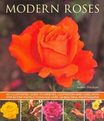 Modern Roses: An Illustrated Guide to Varieties, Cultivation and Care, with Step-by-step Instructions and Over 150 Beautiful Photographs цена и информация | Книги по садоводству | kaup24.ee