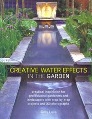 Creative Water Effects in the Garden: Practical Inspiration for Professional Gardeners and Landscapers with Step-by-step Projects and 300 Photographs цена и информация | Книги по садоводству | kaup24.ee